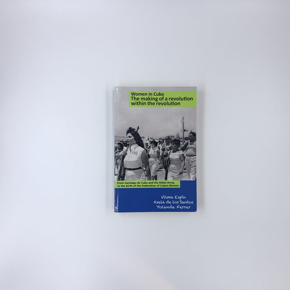 Women in Cuba: The Making of a Revolution within the Revolution - Vilma Espin, Asela de los Santos & Yolanda Ferrer
