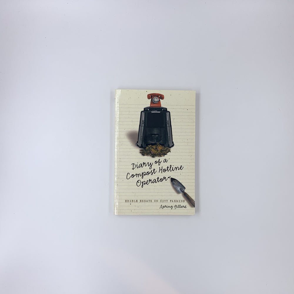 Diary of a Compost Hotline Operator: Edible Essays on City Farming - Spring Gillard