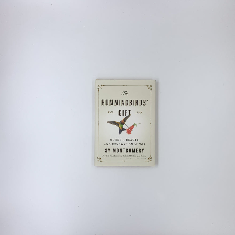 The Hummingbirds' Gift: Wonder, Beauty, and Renewal on Wings - Sy Montgomery