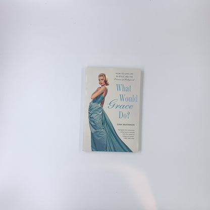 What Would Grace Do?: How to Live Life in Style Like the Princess of Hollywood - Gina McKinnon