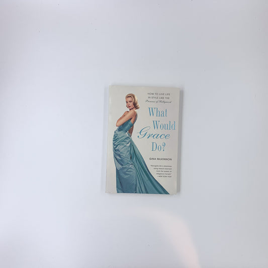 What Would Grace Do?: How to Live Life in Style Like the Princess of Hollywood - Gina McKinnon