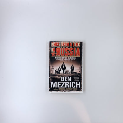 Once Upon a Time in Russia: The Rise of the Oligarchs―A True Story of Ambition, Wealth, Betrayal, and Murder - Ben Mezrich