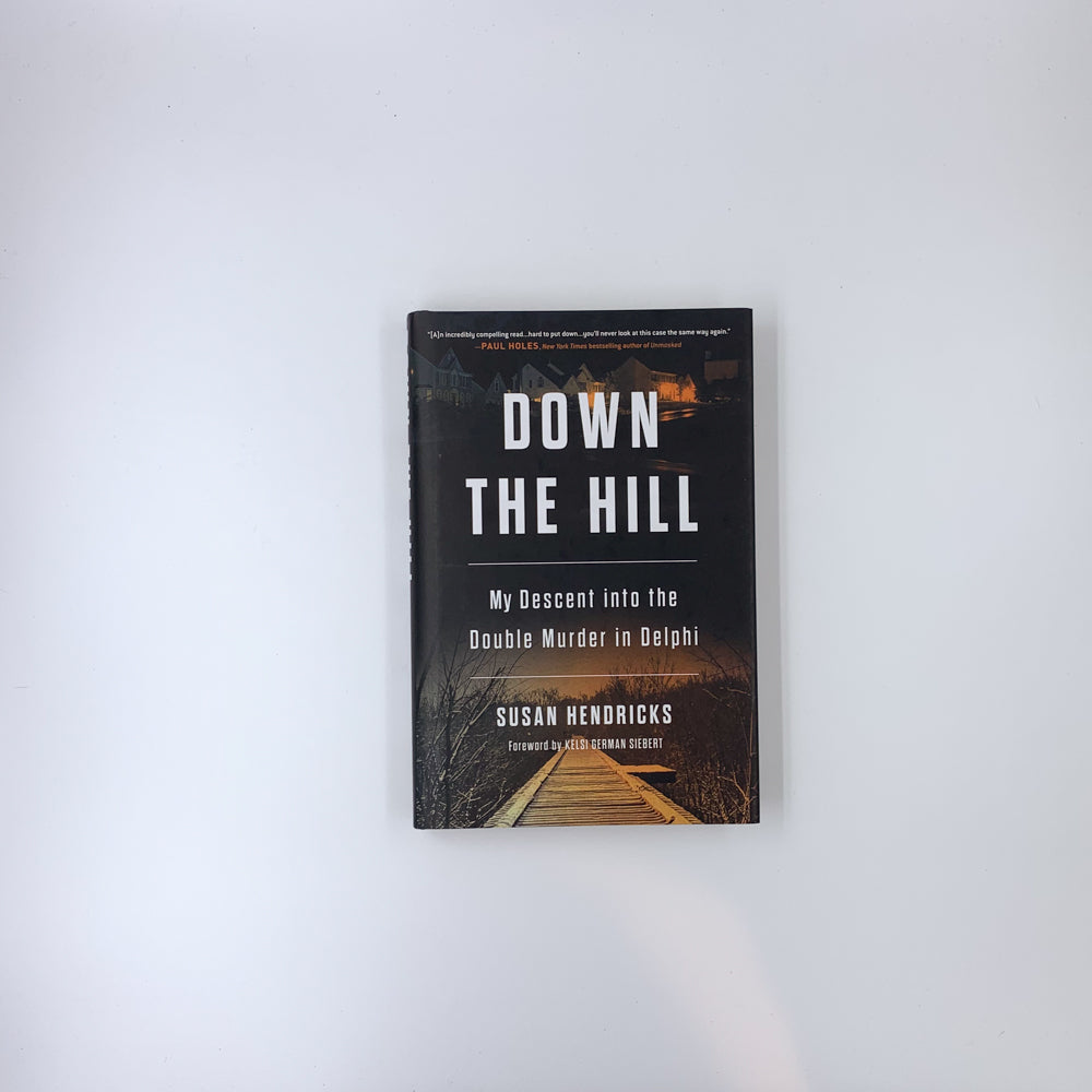 Down the Hill: My Descent into the Double Murder in Delphi - Susan Hendricks