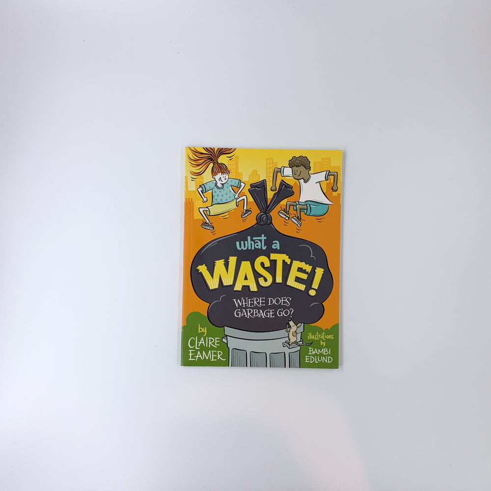 What a Waste: Where Does Garbage Go? - Claire Eamer & Bambi Edlund