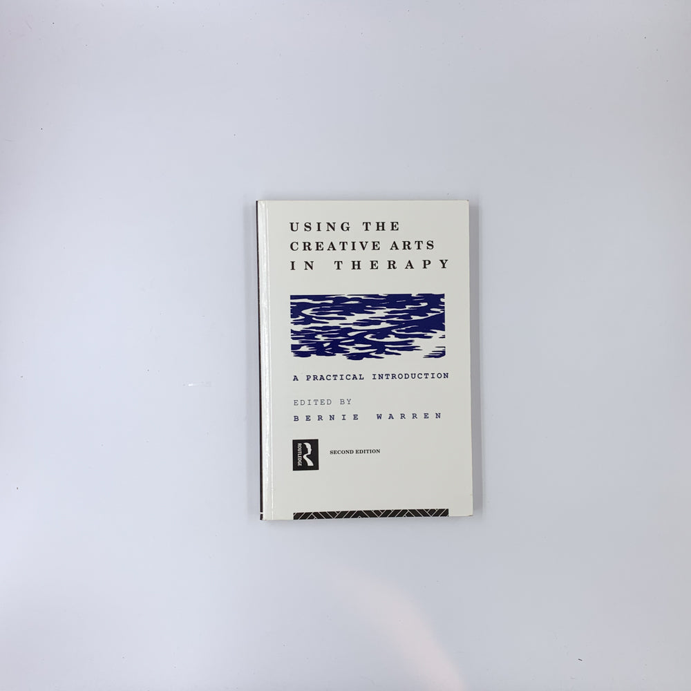 Using the Creative Arts in Therapy and Healthcare: A Practical Introduction - Bernie Warren