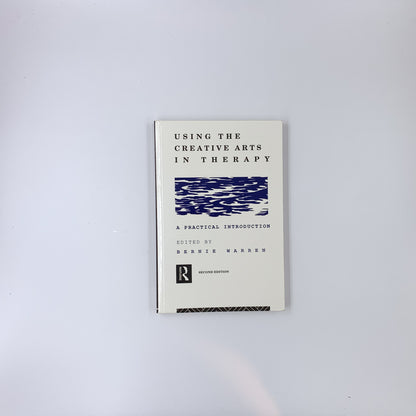Using the Creative Arts in Therapy and Healthcare: A Practical Introduction - Bernie Warren