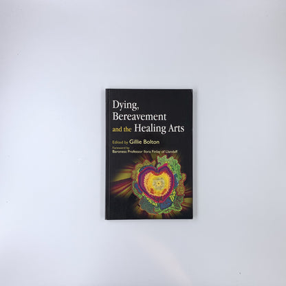 Dying, Bereavement and the Healing Arts - Gillie Bolton