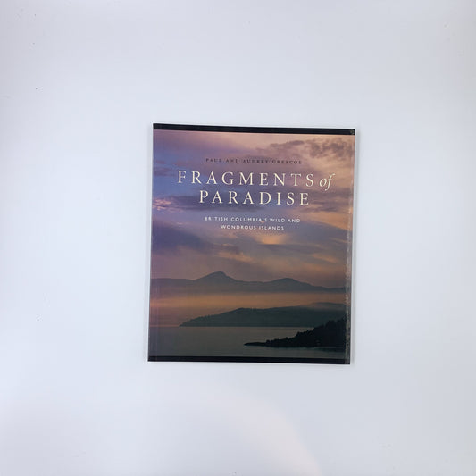 Fragments of Paradise: British Columbia's Wild and Wondrous Islands - Paul & Audrey Grescoe