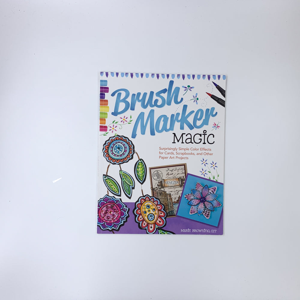 Brush Marker Magic: Surprisingly Simple Color Effects for Cards, Scrapbooks, and Other Paper Art Projects  - Marie Browning