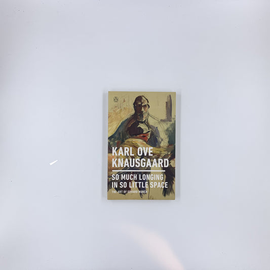 So Much Longing in So Little Space: The Art of Edvard Munch - Karl Ove Knausgaard