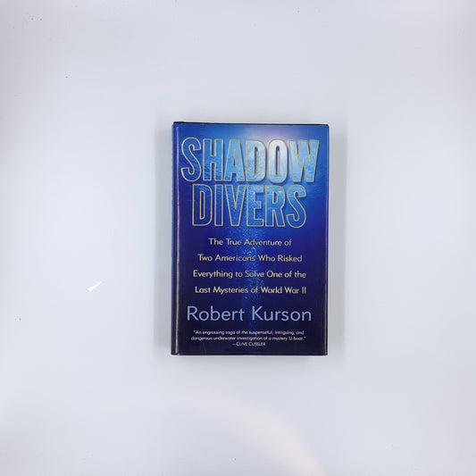 Shadow Divers: The True Adventure of Two Americans Who Risked Everything to Solve One of the Last Mysteries of World War II - Robert Kurson