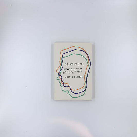 The Secret Life: Three True Stories of the Digital Age - Andrew O'Hagan