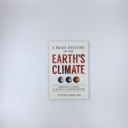 A Brief History of the Earth's Climate: Everyone's Guide to the Science of Climate Change - Steven Earle