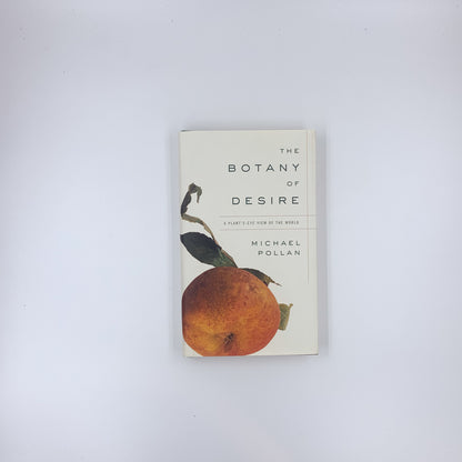 The Botany of Desire: A Plant's-Eye View of the World - Michael Pollan