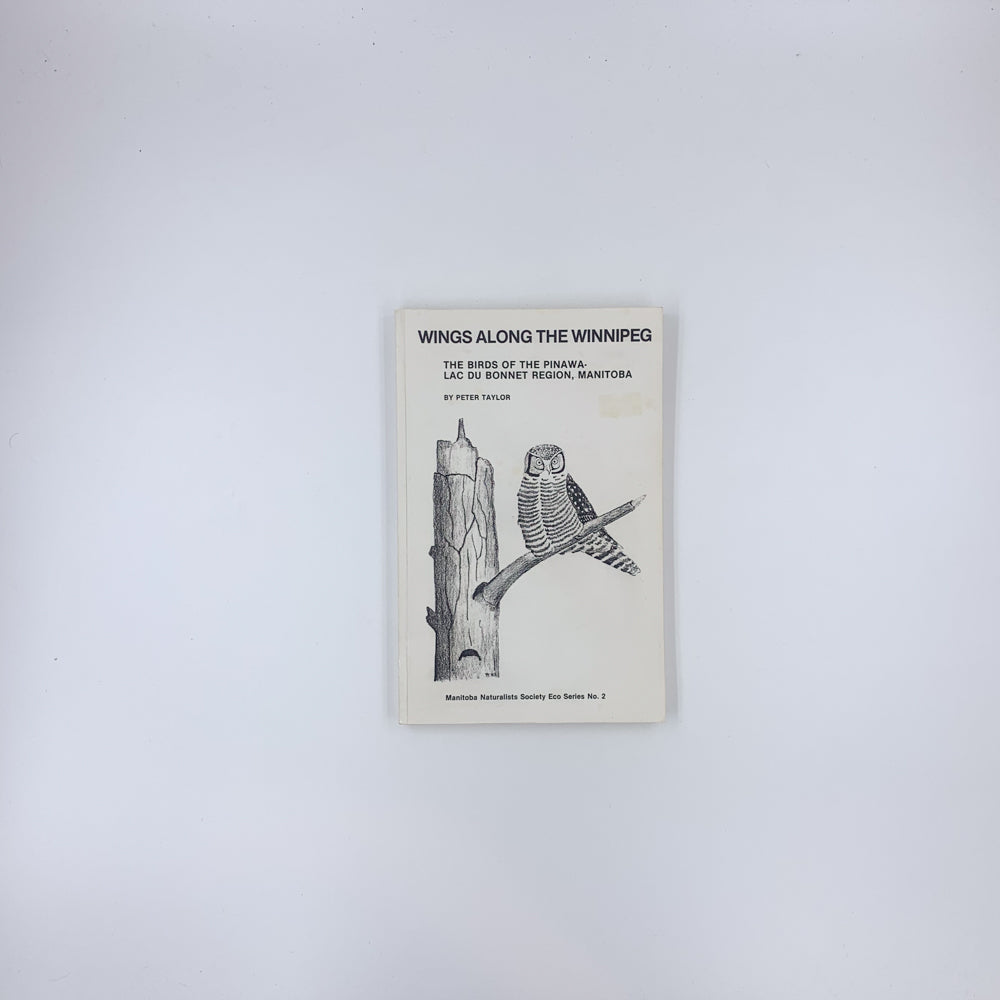 Wings along the Winnipeg: The Birds of the Pinawa-Lac du Bonnet Region, Manitoba - Peter Taylor