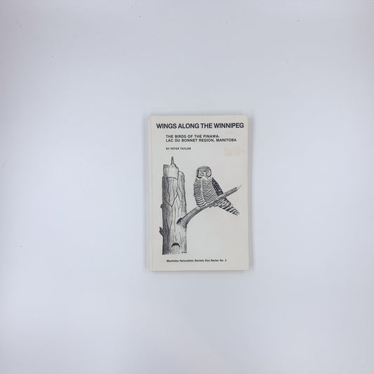 Wings along the Winnipeg: The Birds of the Pinawa-Lac du Bonnet Region, Manitoba - Peter Taylor