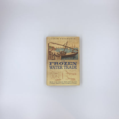 The Frozen Water Trade - Gavin Weightman