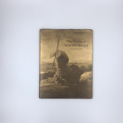 The Artists of Northumbria: A Dictionary of Northumberland and Durham Painters, Draughtsmen and Engravers, born 1647 - 1900 - Marshall Hall