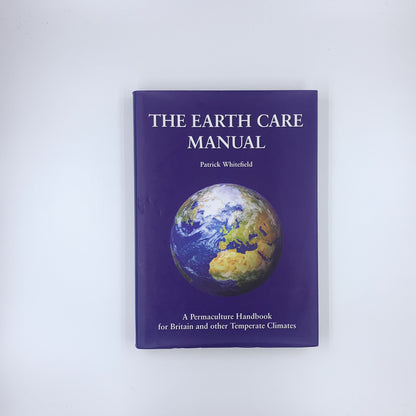 The Earth Care Manual: A Permaculture Handbook for Britain and Other Temperate Climates - Patrick Whitefield