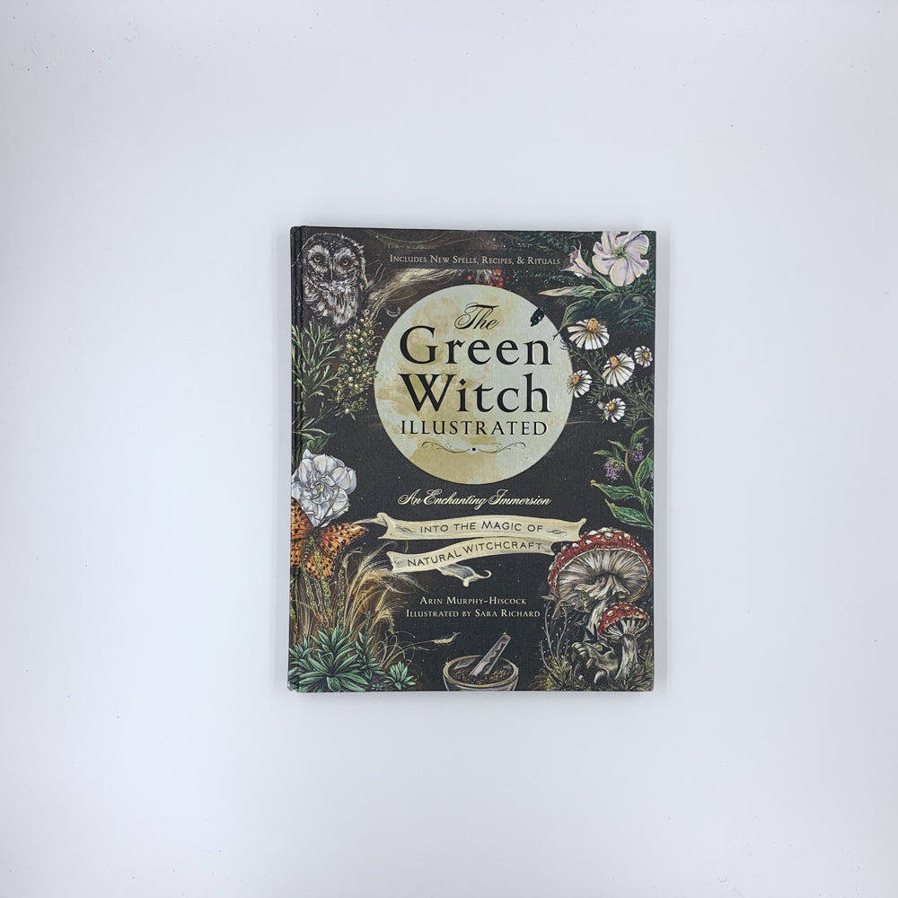 The Green Witch Illustrated: An Enchanting Immersion Into the Magic of Natural Witchcraft - Arin Murphy-Hiscock & Sara Richard