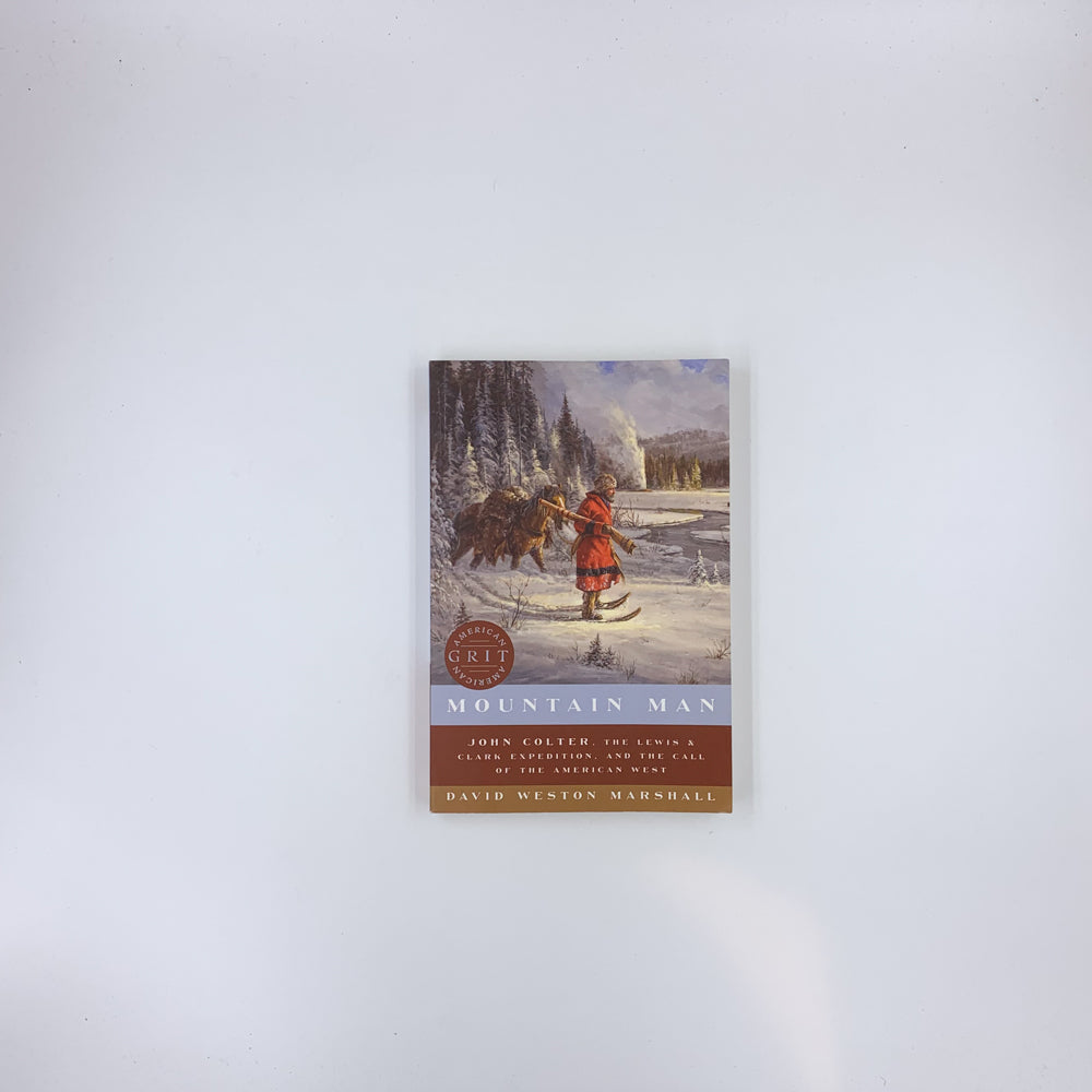 Mountain Man: John Colter, the Lewis & Clark Expedition, and the Call of the American West - David Weston Marshall