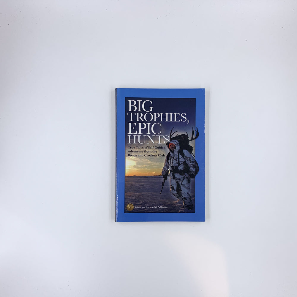 Big Trophies, Epic Hunts: True Tales of Self-Guided Adventure from the Boone and Crockett Club - Julie Tripp