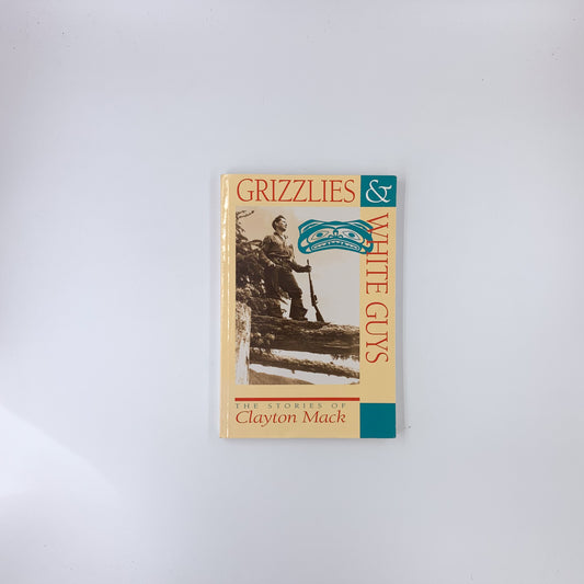 Grizzlies & White Guys: The Stories of Clayton Mack - Clayton Mack