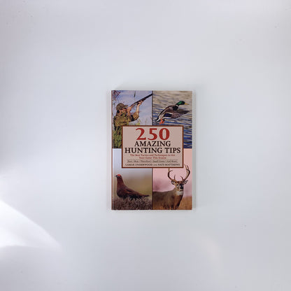 250 Amazing Hunting Tips: The Best Tactics and Techniques to Get Your Game This Season - Lamar Underwood & Nate Matthews