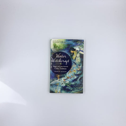 Water Witchcraft: Magic and Lore from the Celtic Tradition - Annwyn Avalon
