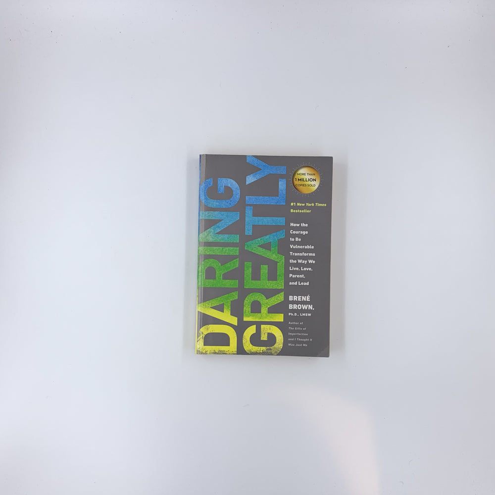 Daring Greatly: How the Courage to Be Vulnerable Transforms the Way We Live, Love, Parent, and Lead - Brené Brown