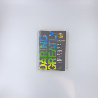 Daring Greatly: How the Courage to Be Vulnerable Transforms the Way We Live, Love, Parent, and Lead - Brené Brown