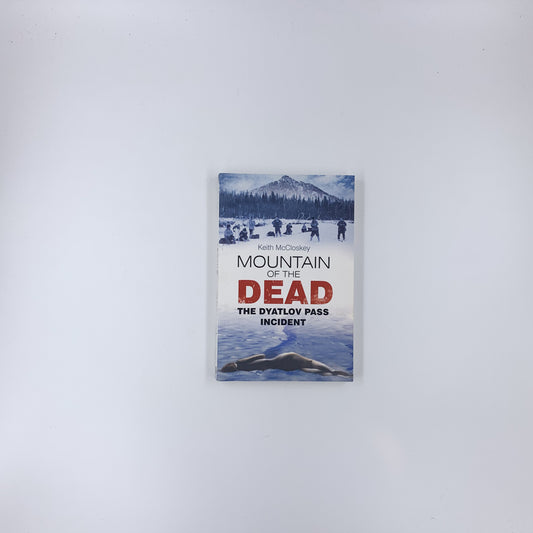 Mountain of the Dead: The Dyatlov Pass Incident - Keith McCloskey