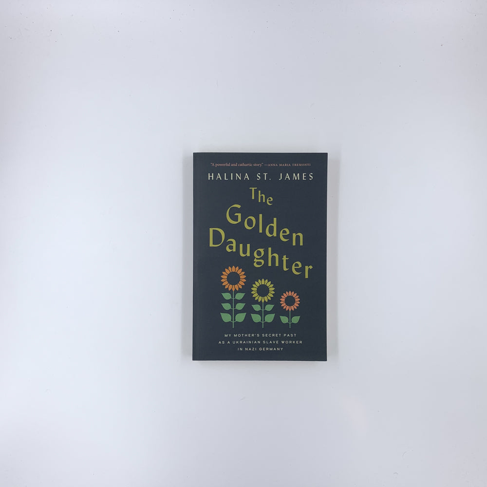 The Golden Daughter: My Mother’s Secret Past as a Ukrainian Slave Worker in Nazi Germany - Halina St James