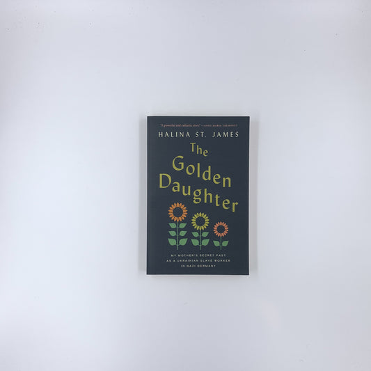 The Golden Daughter: My Mother’s Secret Past as a Ukrainian Slave Worker in Nazi Germany - Halina St James