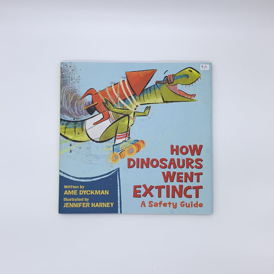 How Dinosaurs Went Extinct: A Safety Guide - Ame Dyckman & Jennifer Harney