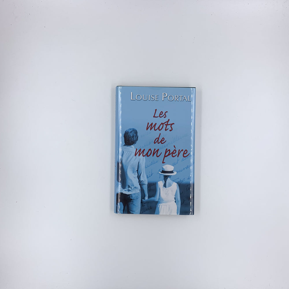 Les mots de mon père : correspondance entre Marcel et Louise Portal - Louise Portal