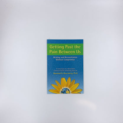 Getting Past the Pain Between Us: Healing and Reconciliation Without Compromise - Marshall B. Rosenberg