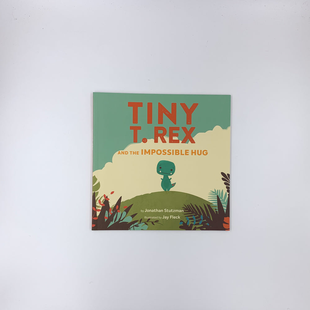 Tiny T. Rex and the Impossible Hug - Jonathan Stutzman & Jay Fleck