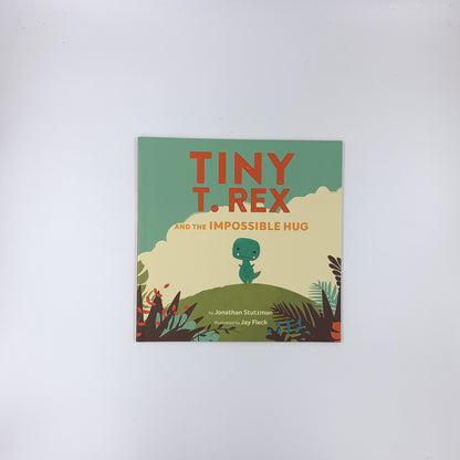 Tiny T. Rex and the Impossible Hug - Jonathan Stutzman & Jay Fleck