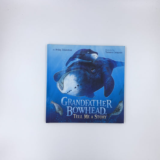 Grandfather Bowhead, Tell Me a Story - Aviaq Johnston & Tamara Campeau