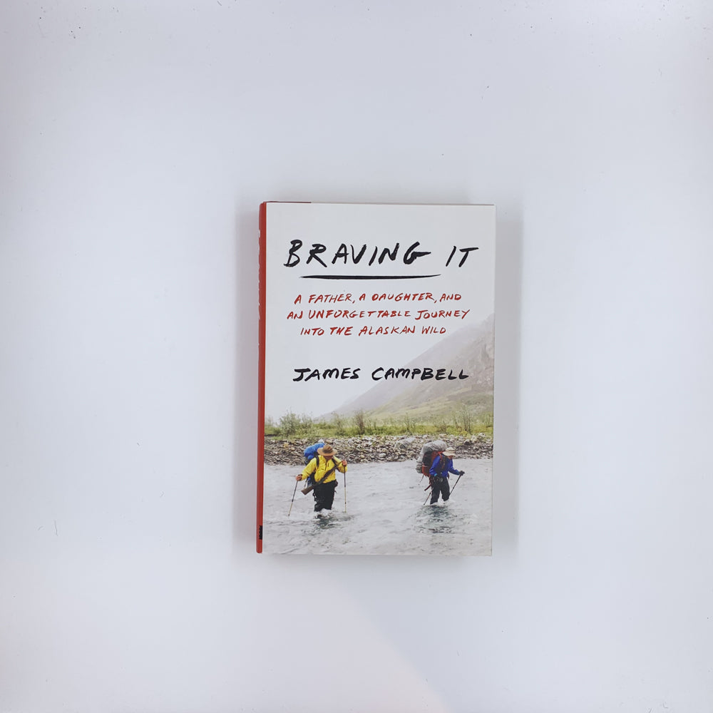 Braving It: A Father, a Daughter, and an Unforgettable Journey into the Alaskan Wild - James Campbell