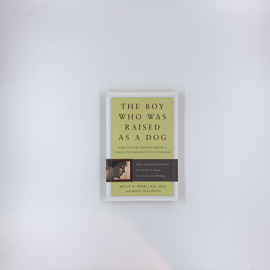 The Boy Who Was Raised as a Dog and Other Stories from a Child Psychiatrist's Notebook - Bruce D. Perry & Maia Szalavitz