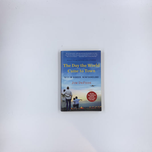 The Day the World Came to Town: 9/11 in Gander, Newfoundland - Jim DeFede