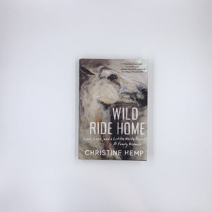 Wild Ride Home: Love, Loss, and a Little White Horse, a Family Memoir - Christine Hemp (DÉDICACÉ)