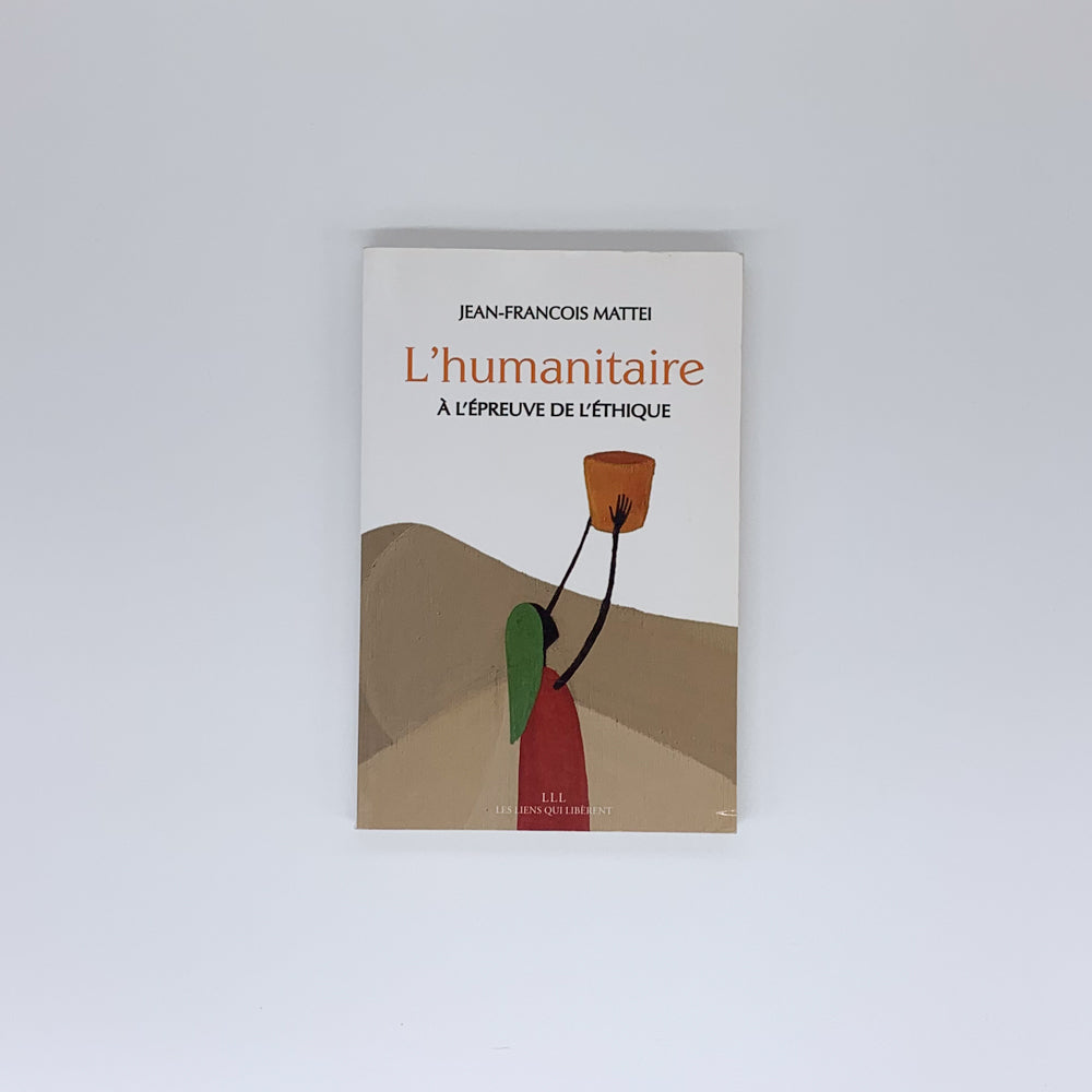 L'humanitaire à l'épreuve de l'éthique - Jean-François Mattéi