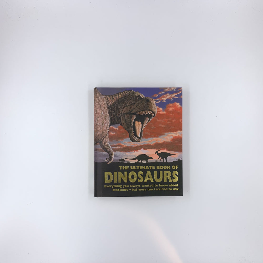 The Ultimate Book of Dinosaurs: Everything You Always Wanted to Know About Dinosaurs--but Were Too Terrified to Ask - Paul Dowswell, John Malam, Steve Parker & Paul Mason