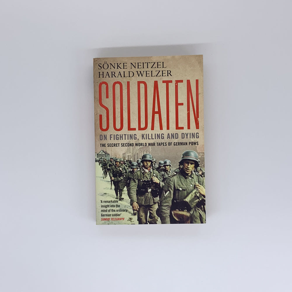 Soldaten - On Fighting, Killing and Dying: The Secret Second World War Tapes of German POWs - Sönke Neitzel & Harald Welzer