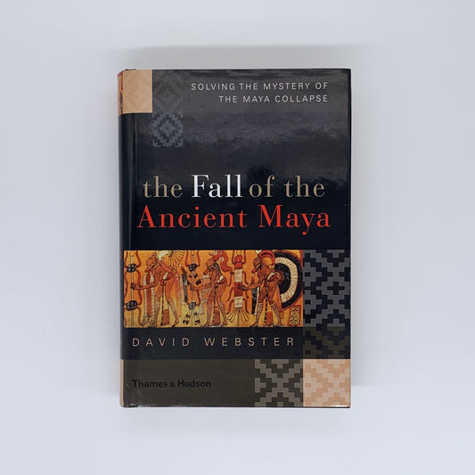 The Fall of the Ancient Maya: Solving the Mystery of the Maya Collapse - David L. Webster