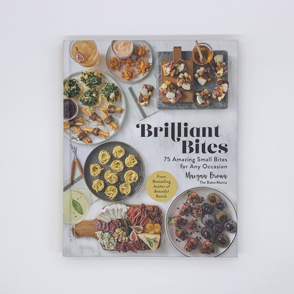 Brilliant Bites: 75 Amazing Small Bites for Any Occasion - Maegan Brown