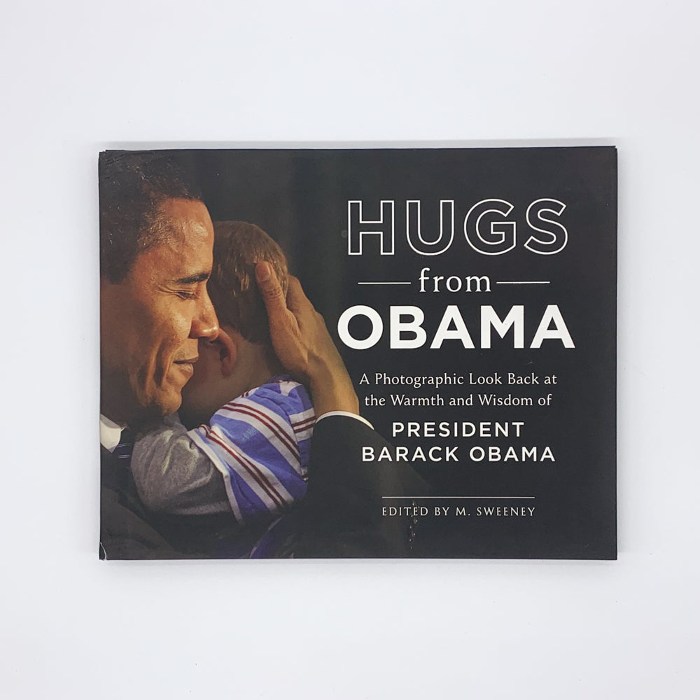 Hugs from Obama: A Photographic Look Back at the Warmth and Wisdom of President Barack Obama - M. Sweeney